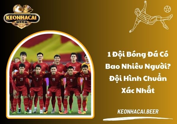 1 đội bóng đá có bao nhiêu người? Đội hình chuẩn xác nhất