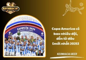 Copa America có bao nhiêu đội, đến từ đâu [mới nhất 2025]