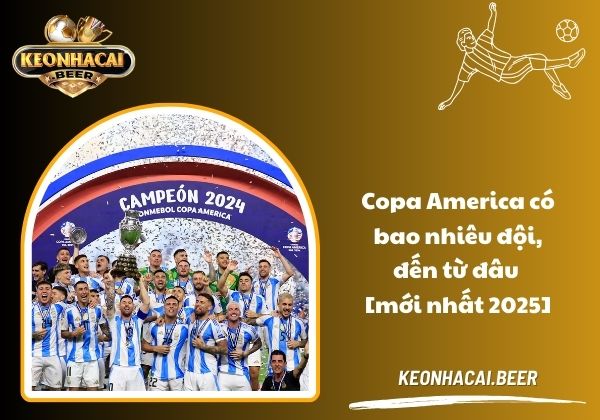 Copa America có bao nhiêu đội, đến từ đâu [mới nhất 2025]