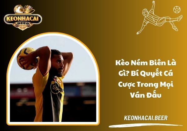 Kèo ném biên là gì? Bí quyết thắng cược trong mọi ván đấu